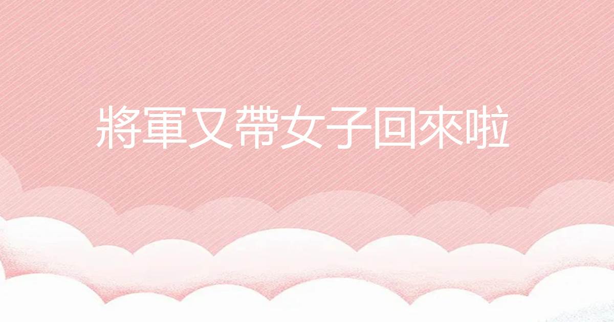 将軍又帶女子回來啦